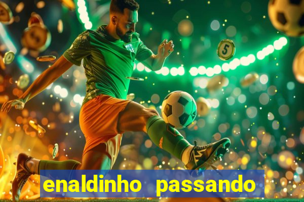 enaldinho passando 24 horas