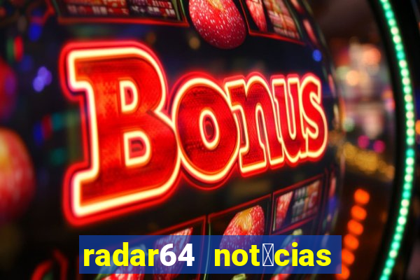 radar64 not铆cias de hoje