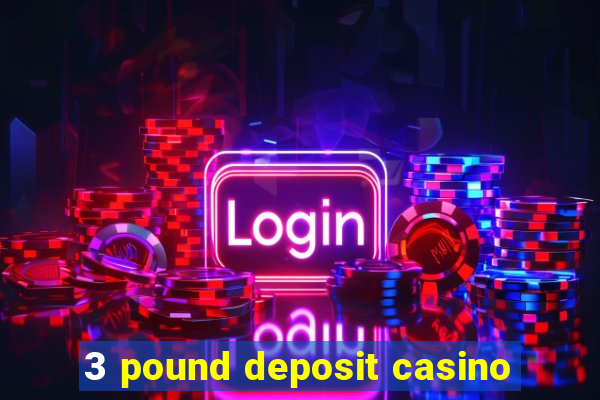 3 pound deposit casino