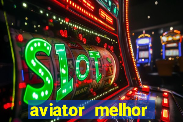 aviator melhor horario para jogar