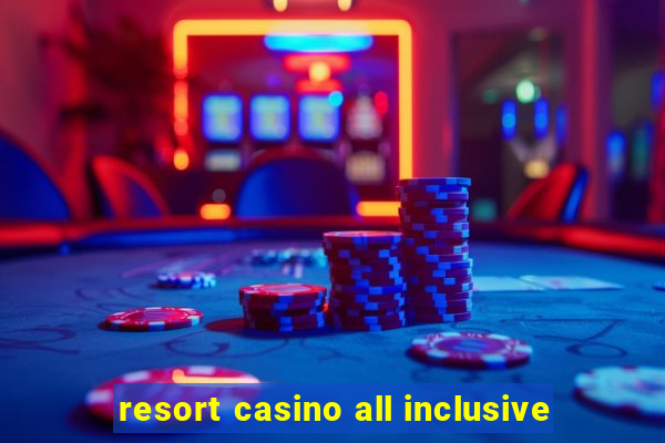 resort casino all inclusive