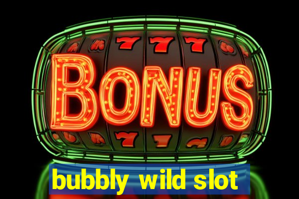 bubbly wild slot