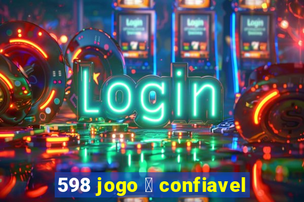 598 jogo 茅 confiavel