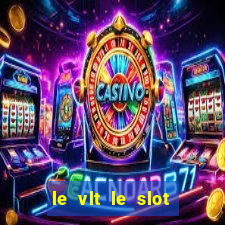 le vlt le slot machine piu evolute