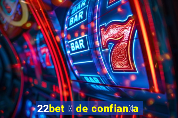 22bet 茅 de confian莽a