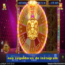 nao seguidores do instagram