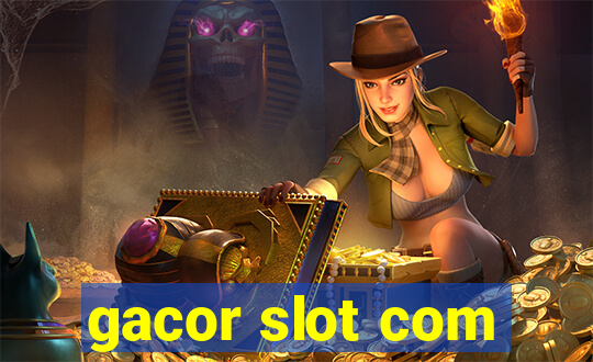 gacor slot com