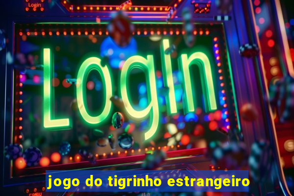 jogo do tigrinho estrangeiro