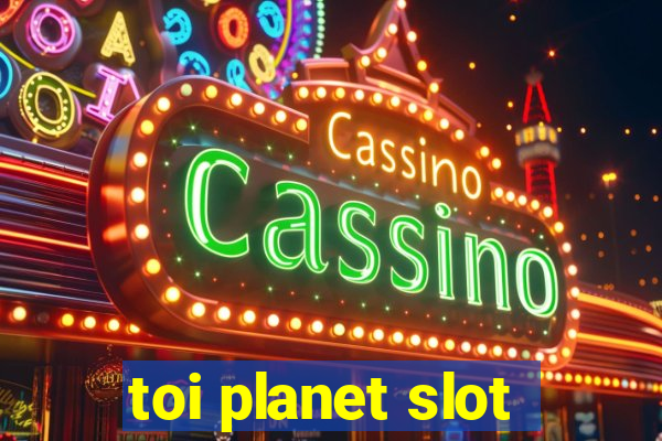 toi planet slot