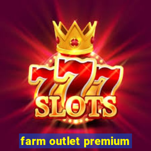 farm outlet premium