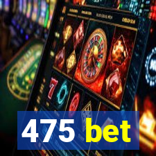 475 bet