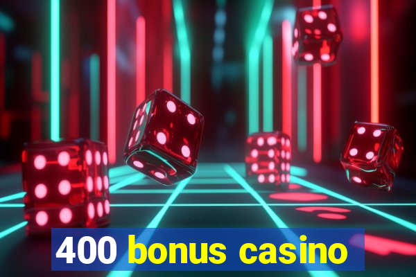 400 bonus casino