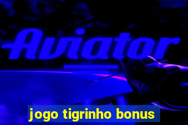 jogo tigrinho bonus