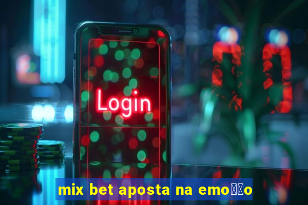 mix bet aposta na emo莽茫o