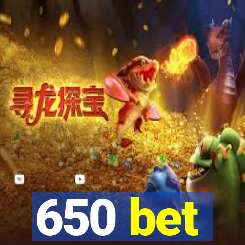 650 bet