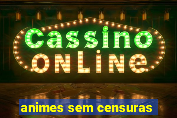 animes sem censuras