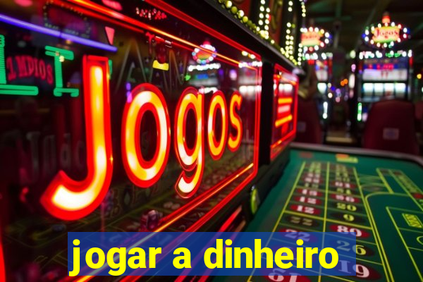 jogar a dinheiro