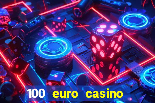 100 euro casino deposit bonus