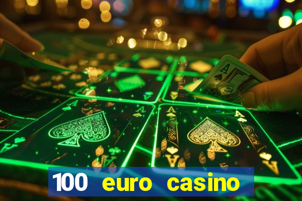 100 euro casino deposit bonus