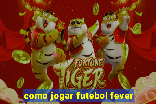 como jogar futebol fever