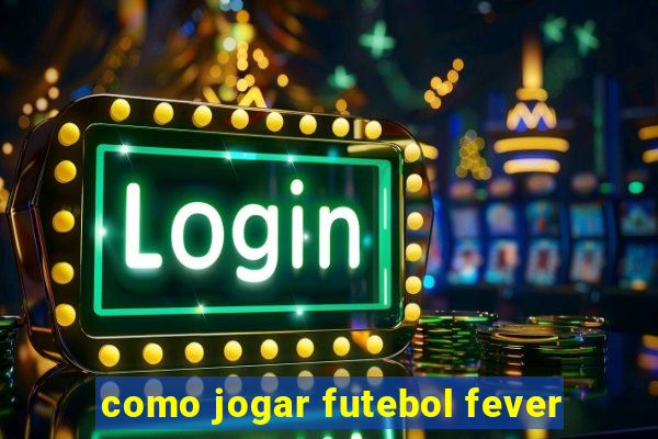 como jogar futebol fever