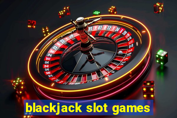 blackjack slot games