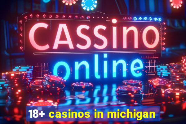 18+ casinos in michigan