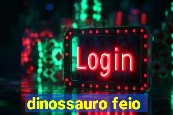 dinossauro feio