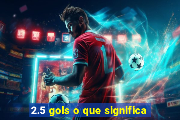 2.5 gols o que significa