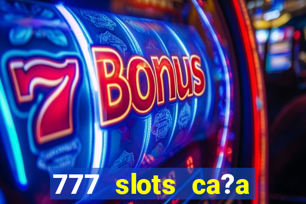 777 slots ca?a níquel grátis