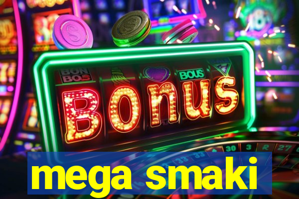 mega smaki