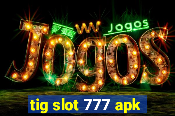 tig slot 777 apk