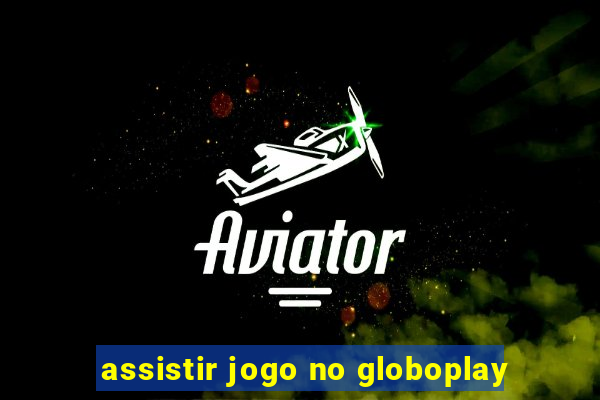 assistir jogo no globoplay