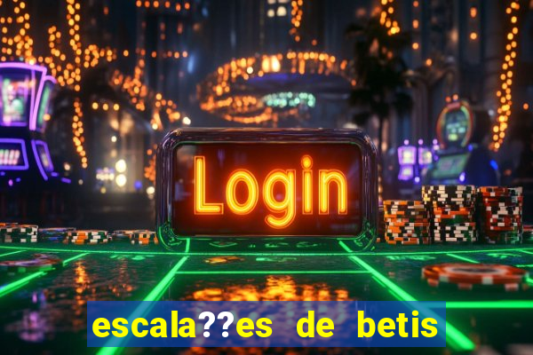 escala??es de betis x leganés