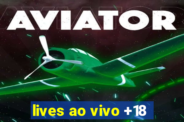 lives ao vivo +18