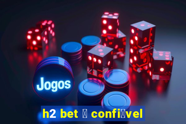 h2 bet 茅 confi谩vel