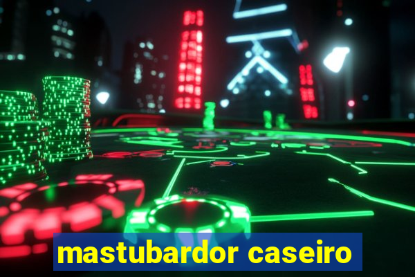 mastubardor caseiro