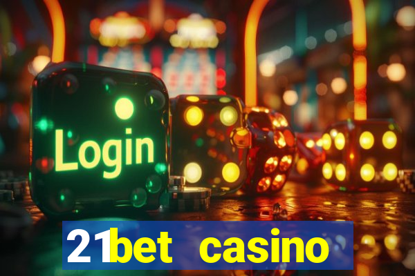 21bet casino ho?geldin bonusu