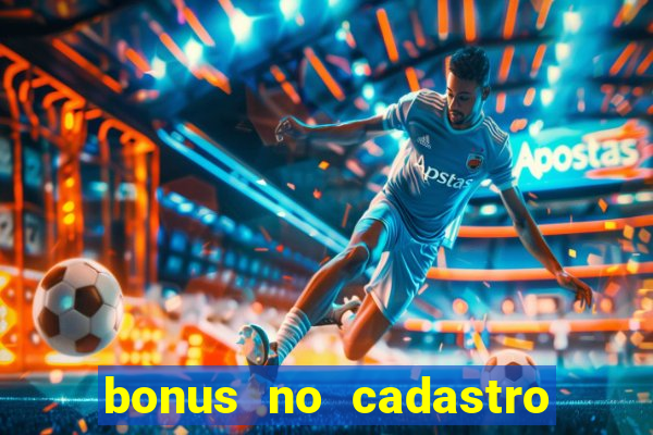 bonus no cadastro sem depósito