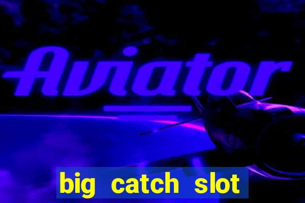 big catch slot free play