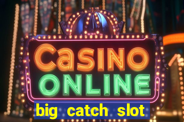 big catch slot free play