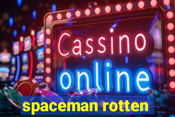 spaceman rotten