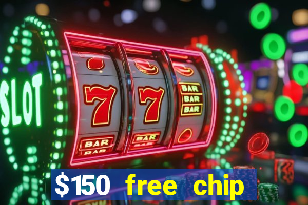 $150 free chip casinos 2022 no deposit