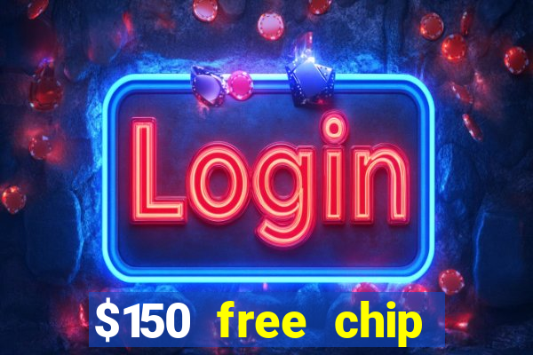 $150 free chip casinos 2022 no deposit