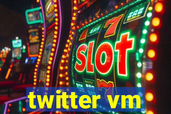 twitter vm