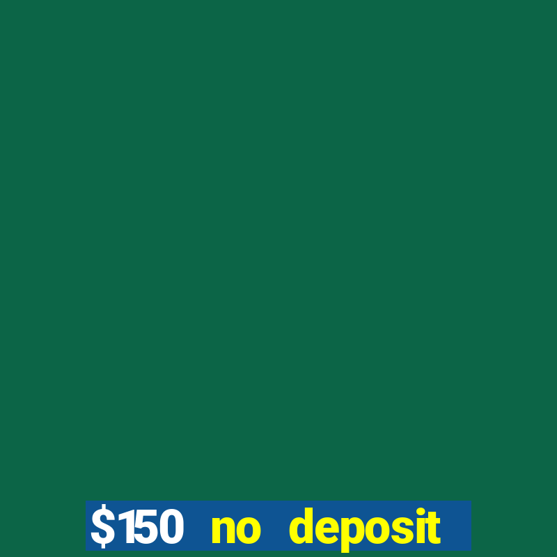 $150 no deposit bonus codes captain jack casino