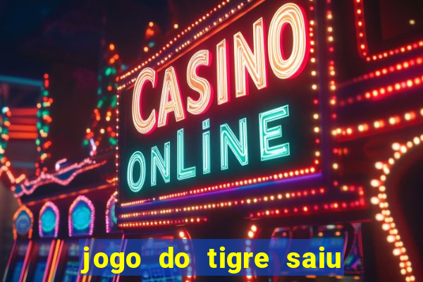 jogo do tigre saiu do ar