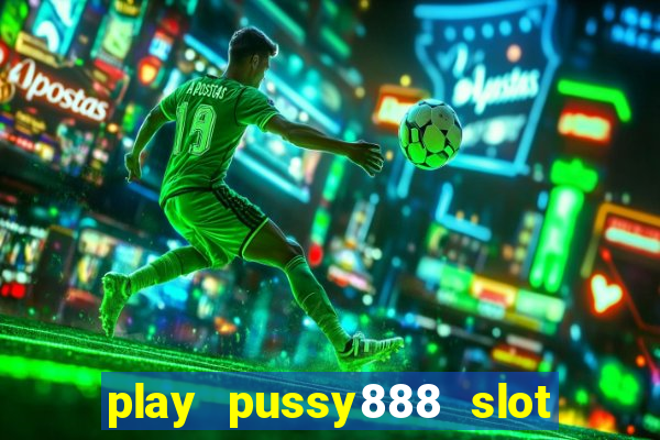 play pussy888 slot game malaysia