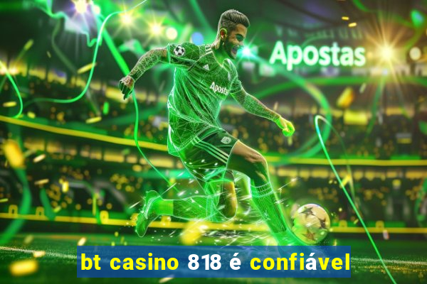 bt casino 818 é confiável