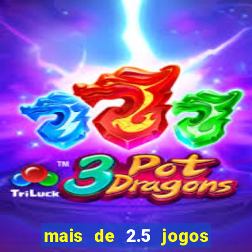 mais de 2.5 jogos de hoje